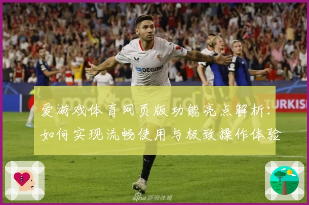 爱游戏体育网页版功能亮点解析：如何实现流畅使用与极致操作体验