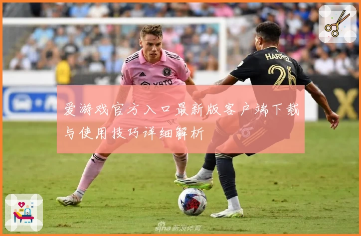 爱游戏官方入口最新版客户端下载与使用技巧详细解析